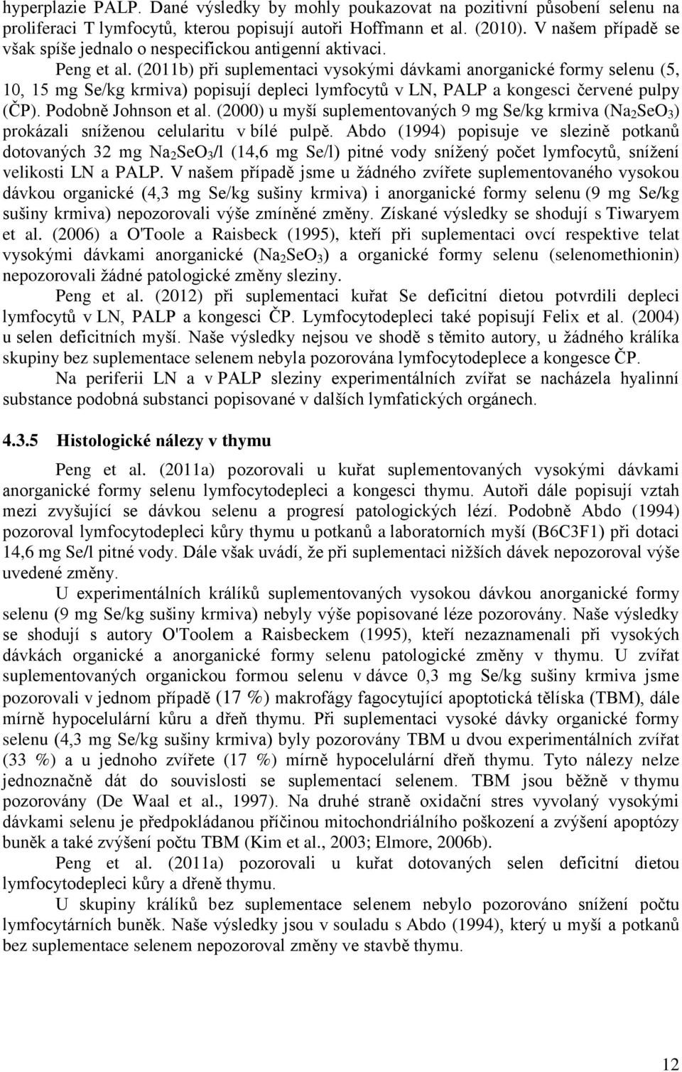 (2011b) při suplementaci vysokými dávkami anorganické formy selenu (5, 10, 15 mg Se/kg krmiva) popisují depleci lymfocytů v LN, PALP a kongesci červené pulpy (ČP). Podobně Johnson et al.