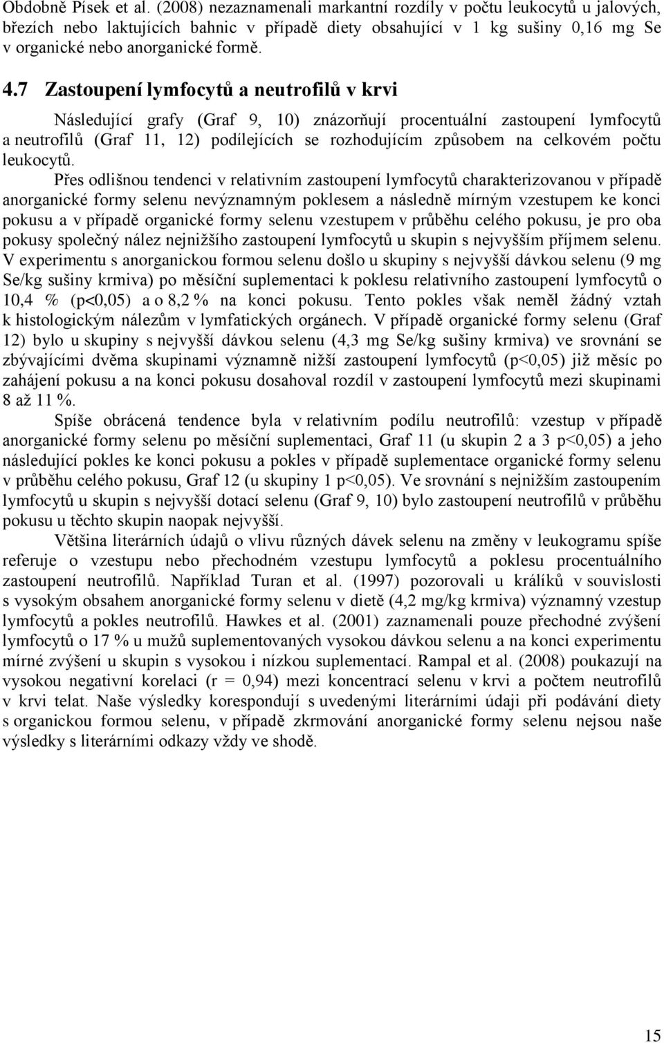 7 Zastoupení lymfocytů a neutrofilů v krvi Následující grafy (Graf 9, 10) znázorňují procentuální zastoupení lymfocytů a neutrofilů (Graf 11, 12) podílejících se rozhodujícím způsobem na celkovém