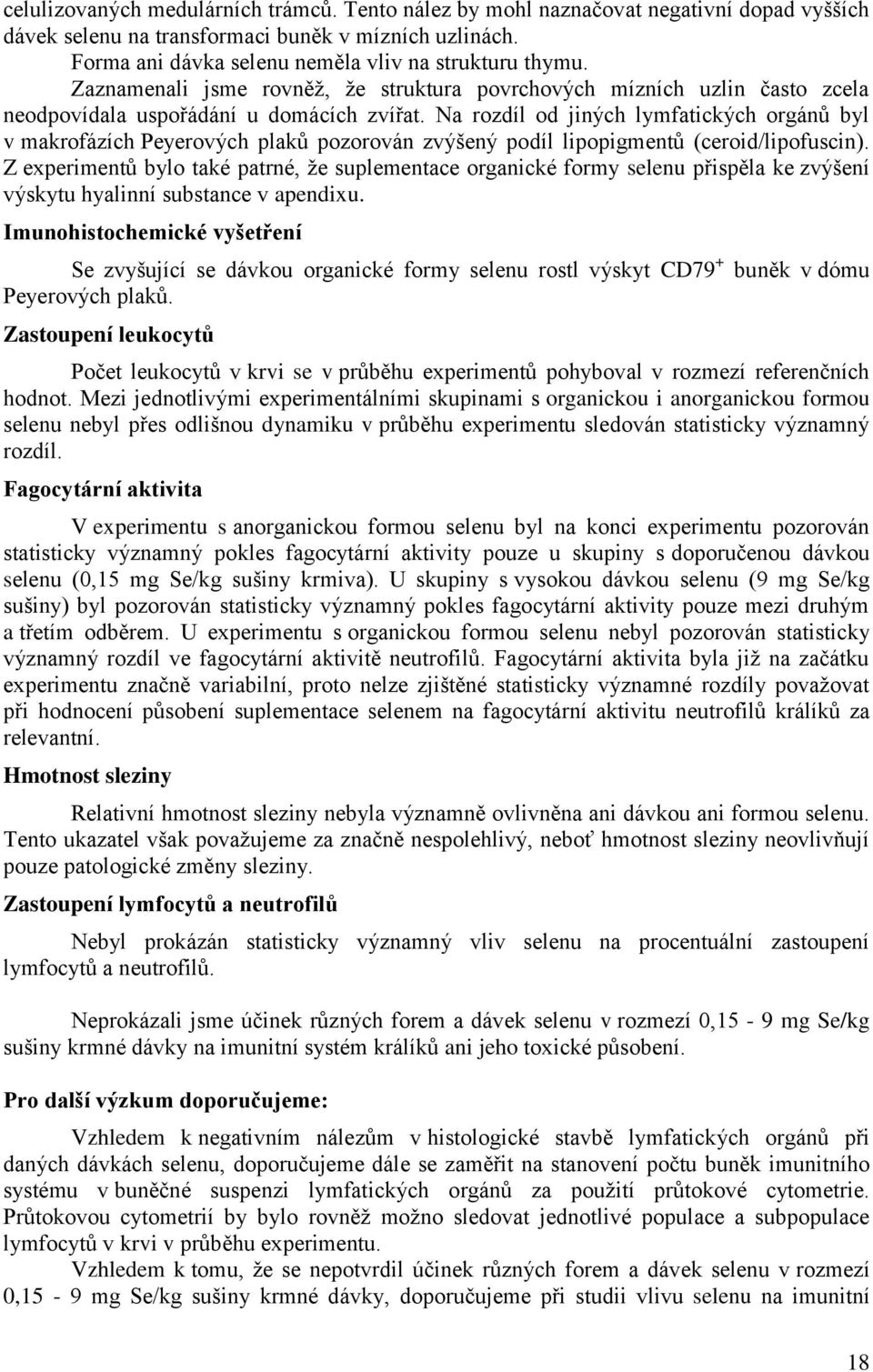 Na rozdíl od jiných lymfatických orgánů byl v makrofázích Peyerových plaků pozorován zvýšený podíl lipopigmentů (ceroid/lipofuscin).