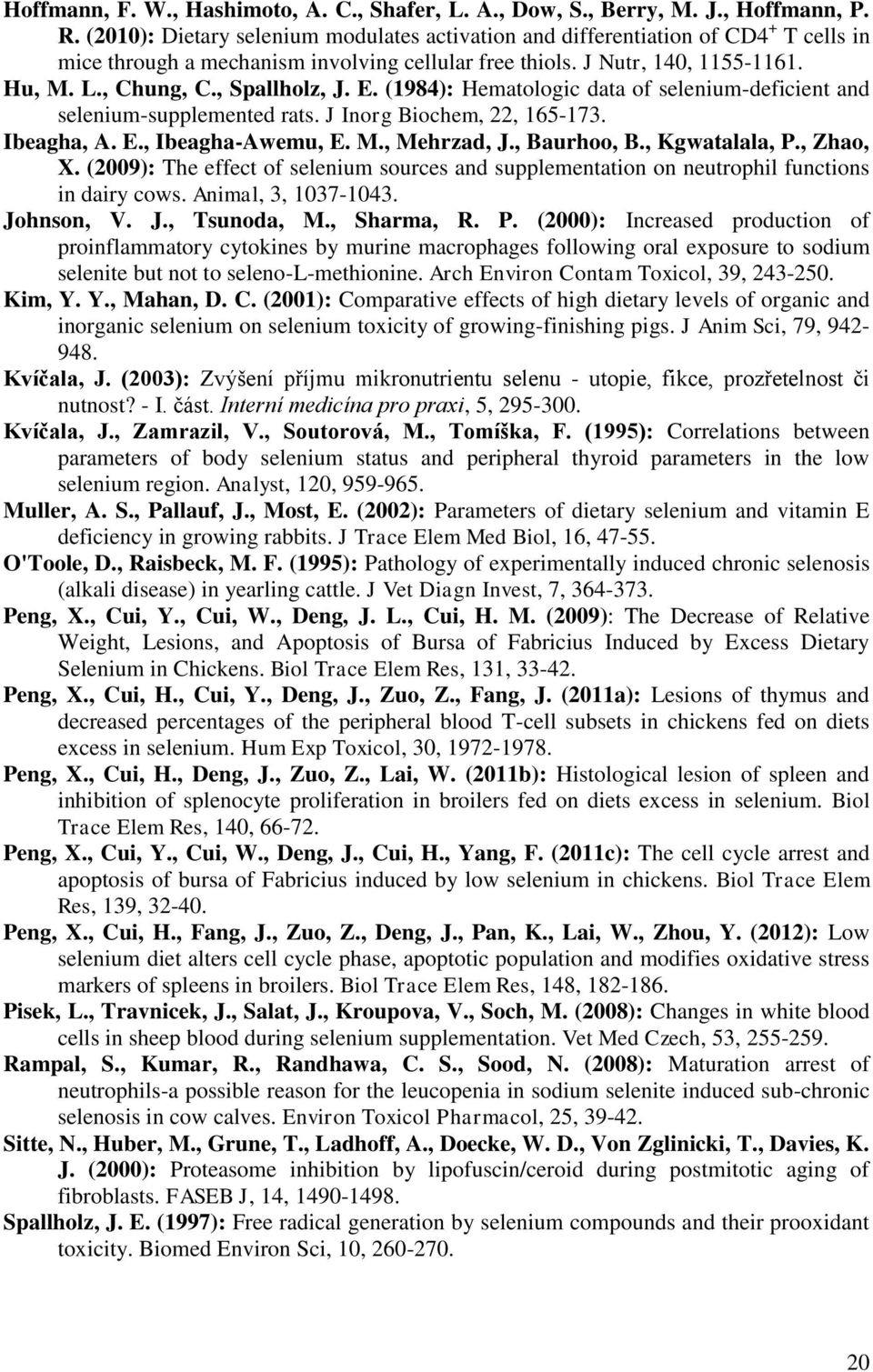 , Spallholz, J. E. (1984): Hematologic data of selenium-deficient and selenium-supplemented rats. J Inorg Biochem, 22, 165-173. Ibeagha, A. E., Ibeagha-Awemu, E. M., Mehrzad, J., Baurhoo, B.