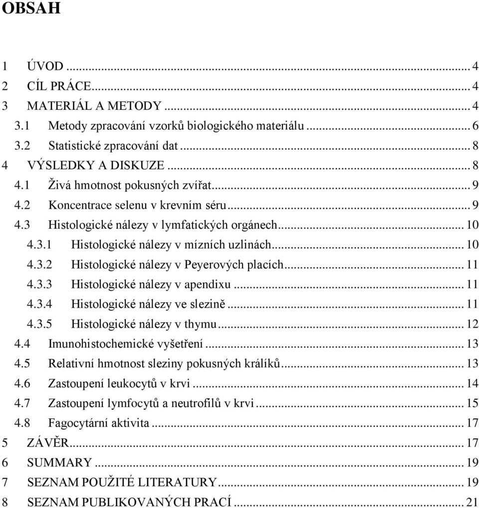 .. 11 4.3.3 Histologické nálezy v apendixu... 11 4.3.4 Histologické nálezy ve slezině... 11 4.3.5 Histologické nálezy v thymu... 12 4.4 Imunohistochemické vyšetření... 13 4.
