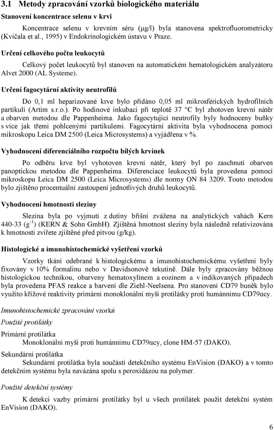 Určení fagocytární aktivity neutrofilů Do 0,1 ml heparizované krve bylo přidáno 0,05 ml mikrosférických hydrofilních partikulí (Artim s.r.o.).