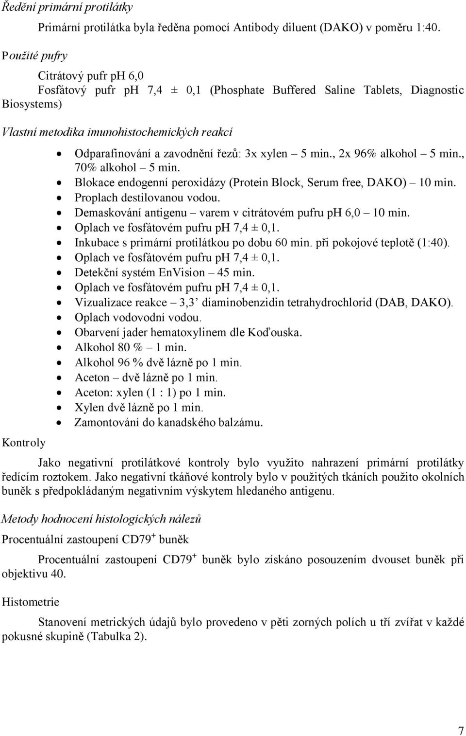 xylen 5 min., 2x 96% alkohol 5 min., 70% alkohol 5 min. Blokace endogenní peroxidázy (Protein Block, Serum free, DAKO) 10 min. Proplach destilovanou vodou.