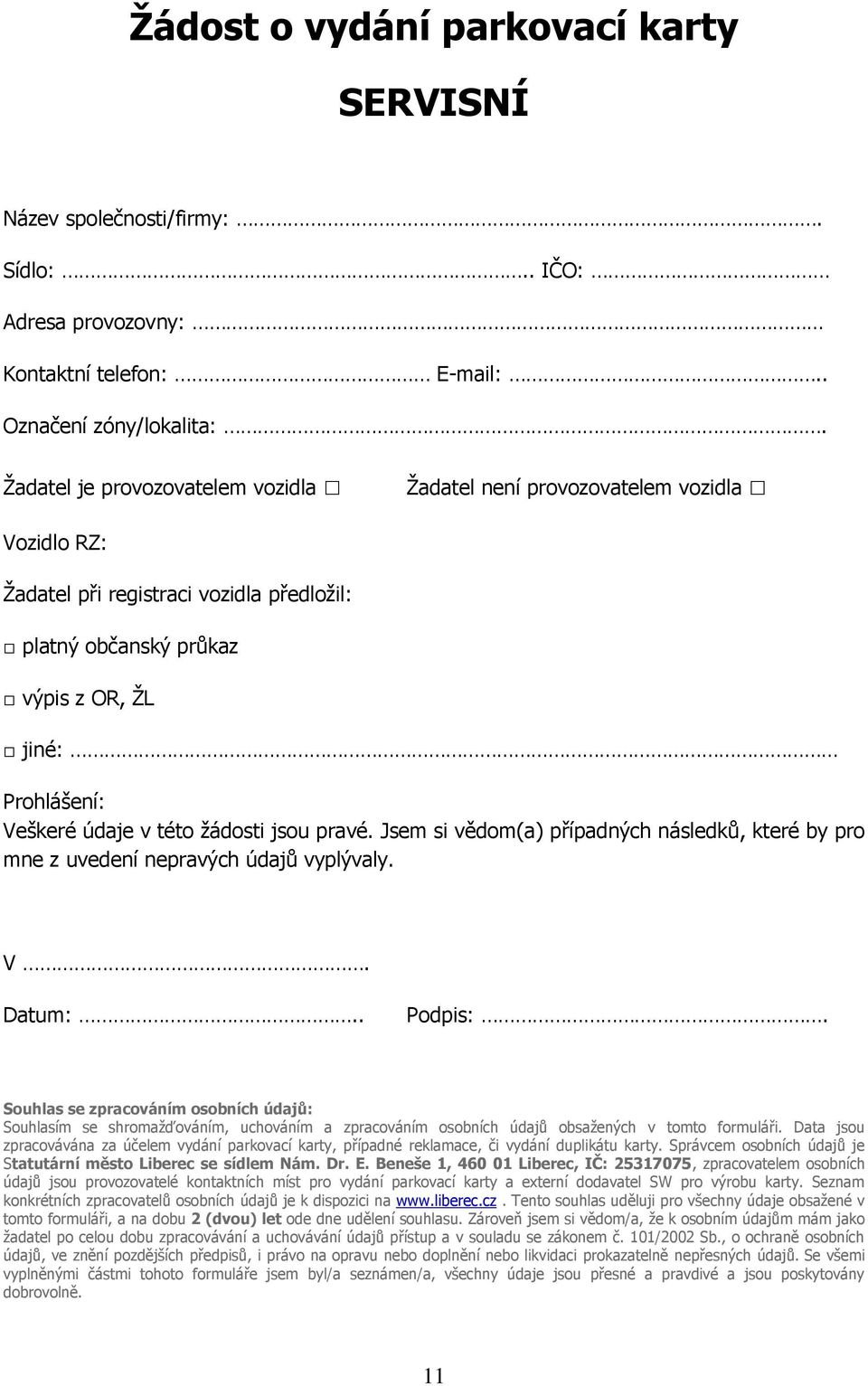 této žádosti jsou pravé. Jsem si vědom(a) případných následků, které by pro mne z uvedení nepravých údajů vyplývaly. V. Datum:.. Podpis:.