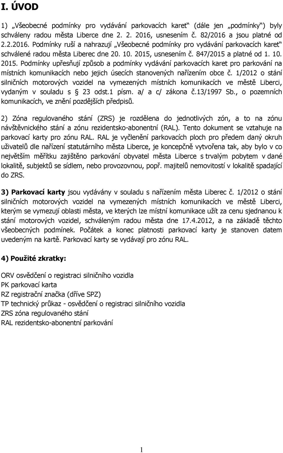 847/2015 a platné od 1. 10. 2015. Podmínky upřesňují způsob a podmínky vydávání parkovacích karet pro parkování na místních komunikacích nebo jejich úsecích stanovených nařízením obce č.