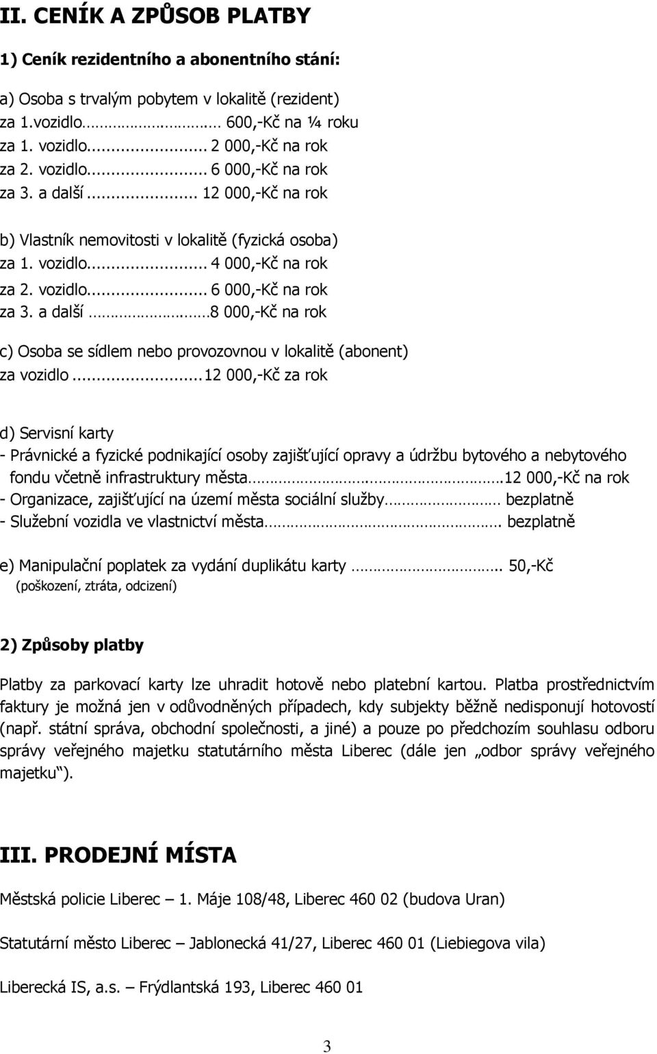 8 000,-Kč na rok c) Osoba se sídlem nebo provozovnou v lokalitě (abonent) za vozidlo.