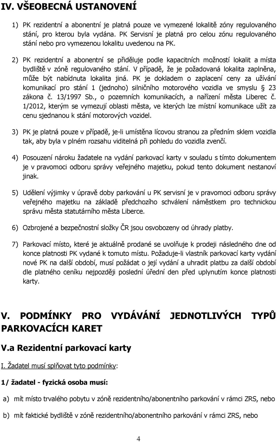 2) PK rezidentní a abonentní se přiděluje podle kapacitních možností lokalit a místa bydliště v zóně regulovaného stání.