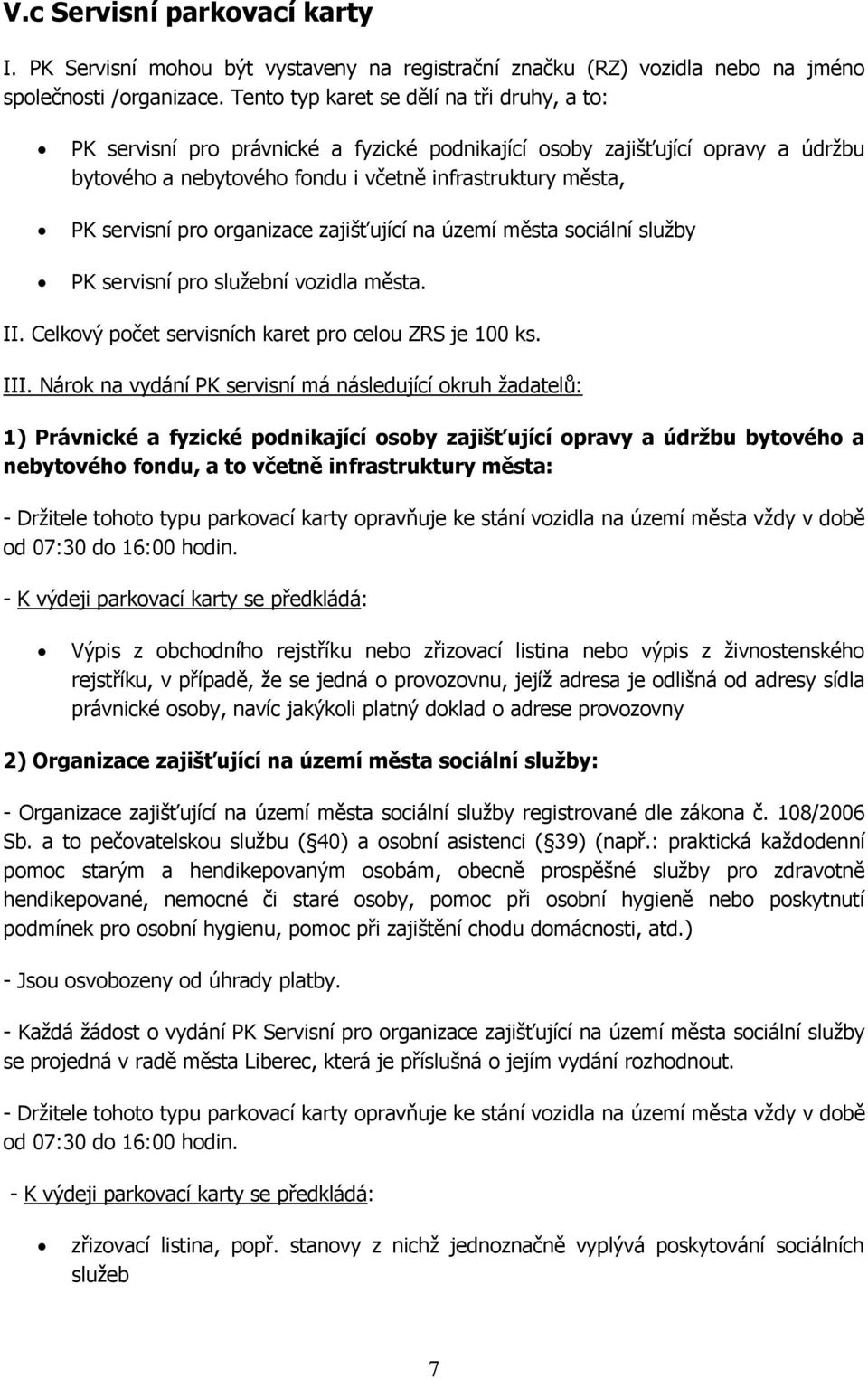 pro organizace zajišťující na území města sociální služby PK servisní pro služební vozidla města. II. Celkový počet servisních karet pro celou ZRS je 100 ks. III.