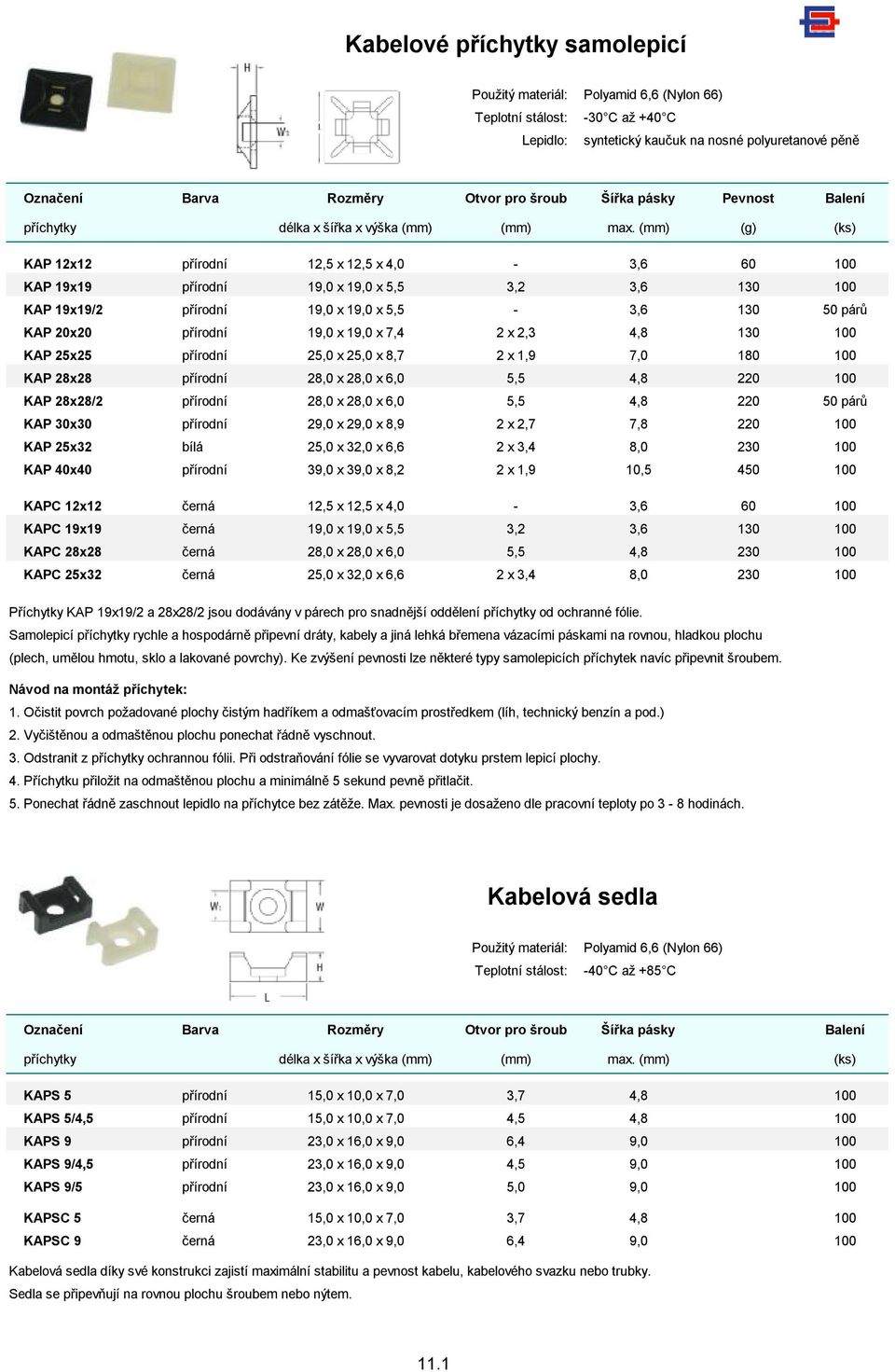 (mm) (g) (ks) KAP 12x12 přírodní 12,5 x 12,5 x 4,0-3,6 60 KAP 19x19 přírodní 19,0 x 19,0 x 5,5 3,2 3,6 130 KAP 19x19/2 přírodní 19,0 x 19,0 x 5,5-3,6 130 50 párů KAP 20x20 přírodní 19,0 x 19,0 x 7,4