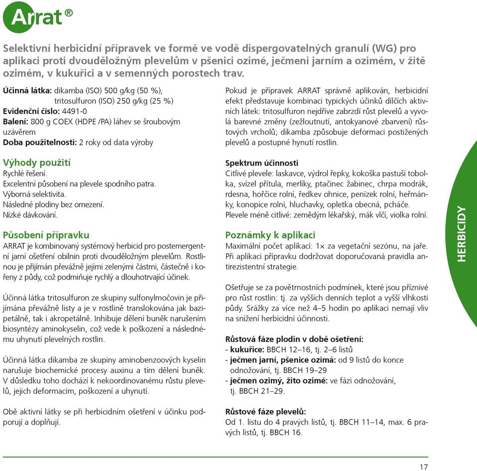 Úèinná látka: dikamba (ISO) 500 g/kg (50 %), tritosulfuron (ISO) 250 g/kg (25 %) Evidenèní èíslo: 4491-0 Balení: 800 g COEX (HDPE /PA) láhev se šroubovým uzávìrem Doba použitelnosti: 2 roky od data