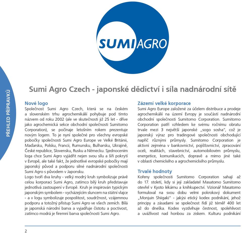 To je nyní spoleèné pro všechny evropské poboèky spoleènosti Sumi Agro Europe ve Velké Británii, Maïarsku, Polsku, Francii, Rumunsku, Bulharsku, Ukrajinì, Èeské republice, Slovensku, Rusku a Nìmecku.