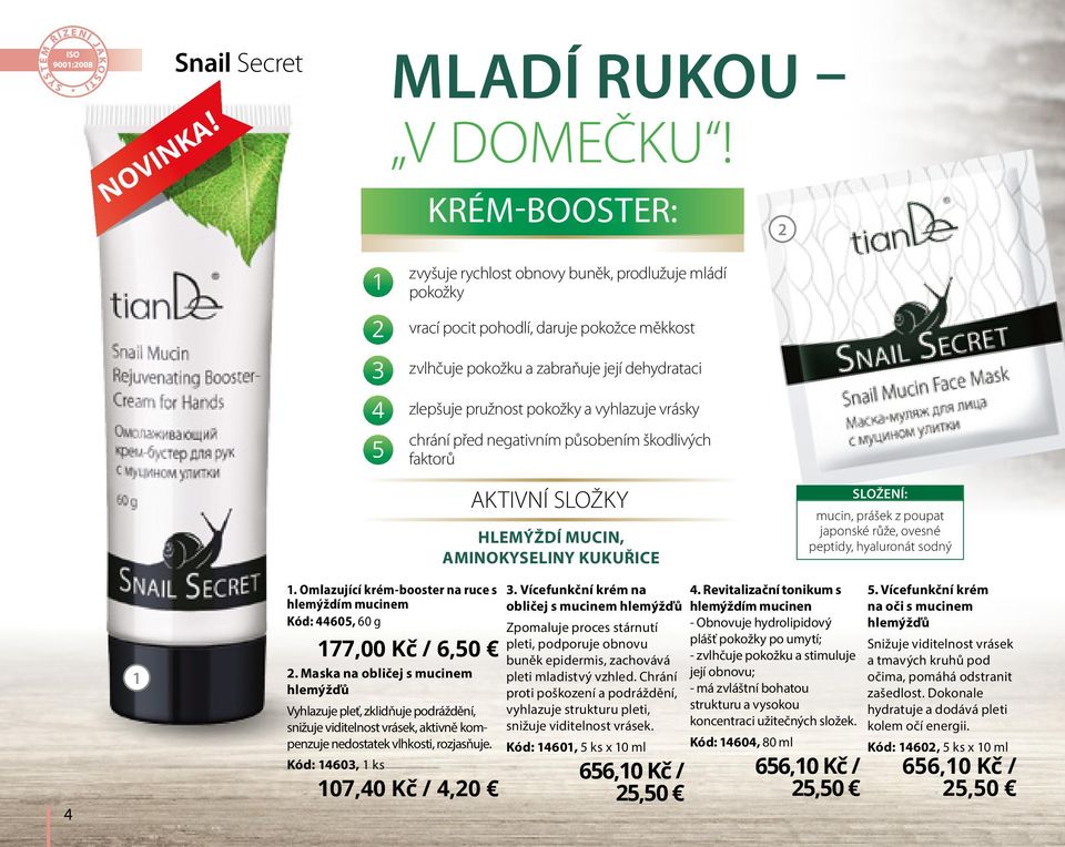 vyhlazuje vrásky chrání před negativním působením škodlivých faktorů AKTIVNÍ SLOŽKY HLEMÝŽDÍ MUCIN, AMINOKYSELINY KUKUŘICE SLOŽENÍ: mucin, prášek z poupat japonské růže, ovesné peptidy, hyaluronát