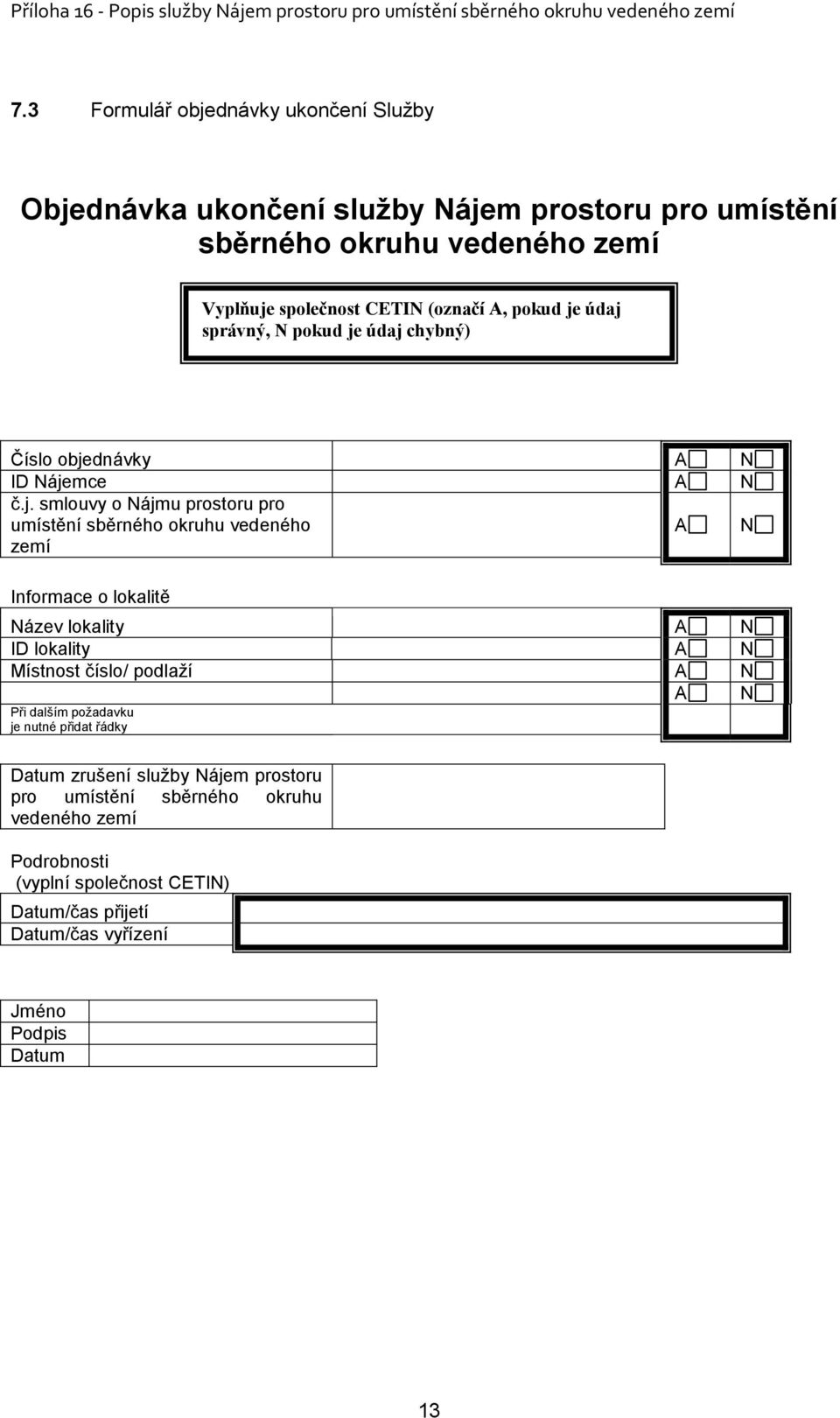 údaj správný, N pokud je údaj chybný) Číslo objednávky A N ID Nájemce A N č.j. smlouvy o Nájmu prostoru pro umístění sběrného okruhu vedeného zemí A N