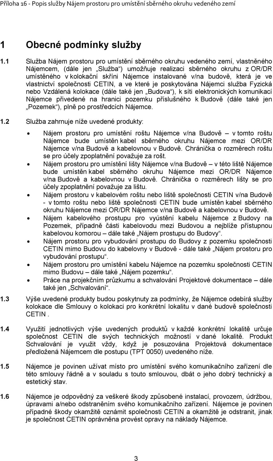 instalované v/na budově, která je ve vlastnictví společnosti CETIN, a ve které je poskytována Nájemci služba Fyzická nebo Vzdálená kolokace (dále také jen Budova ), k síti elektronických komunikací