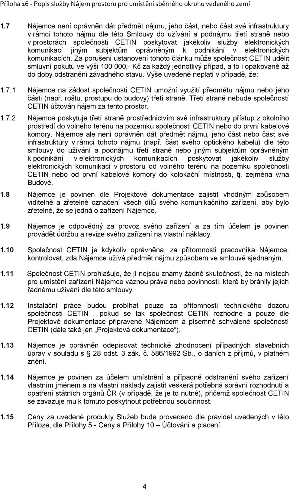 Za porušení ustanovení tohoto článku může společnost CETIN udělit smluvní pokutu ve výši 100 000,- Kč za každý jednotlivý případ, a to i opakovaně až do doby odstranění závadného stavu.