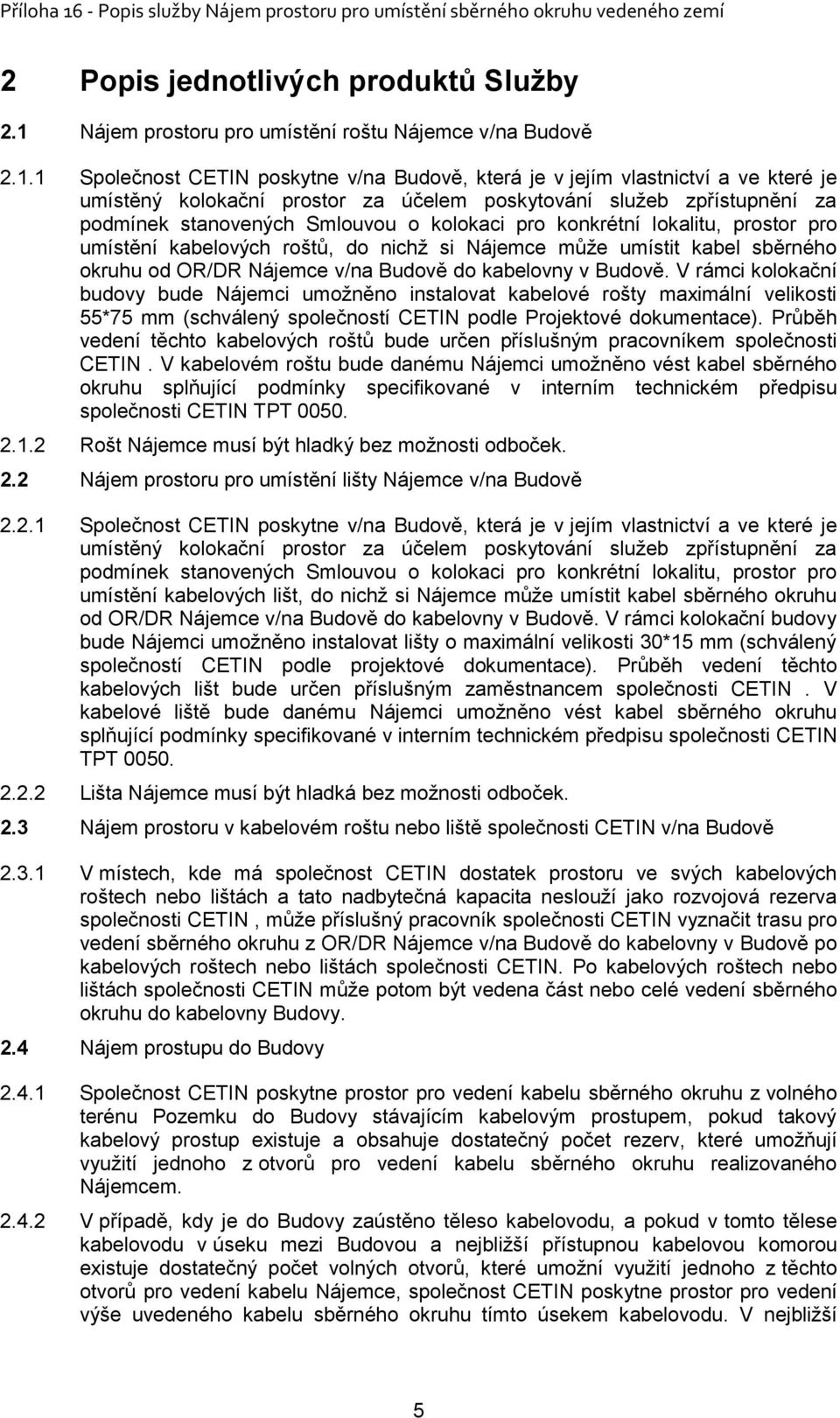 1 Společnost CETIN poskytne v/na Budově, která je v jejím vlastnictví a ve které je umístěný kolokační prostor za účelem poskytování služeb zpřístupnění za podmínek stanovených Smlouvou o kolokaci