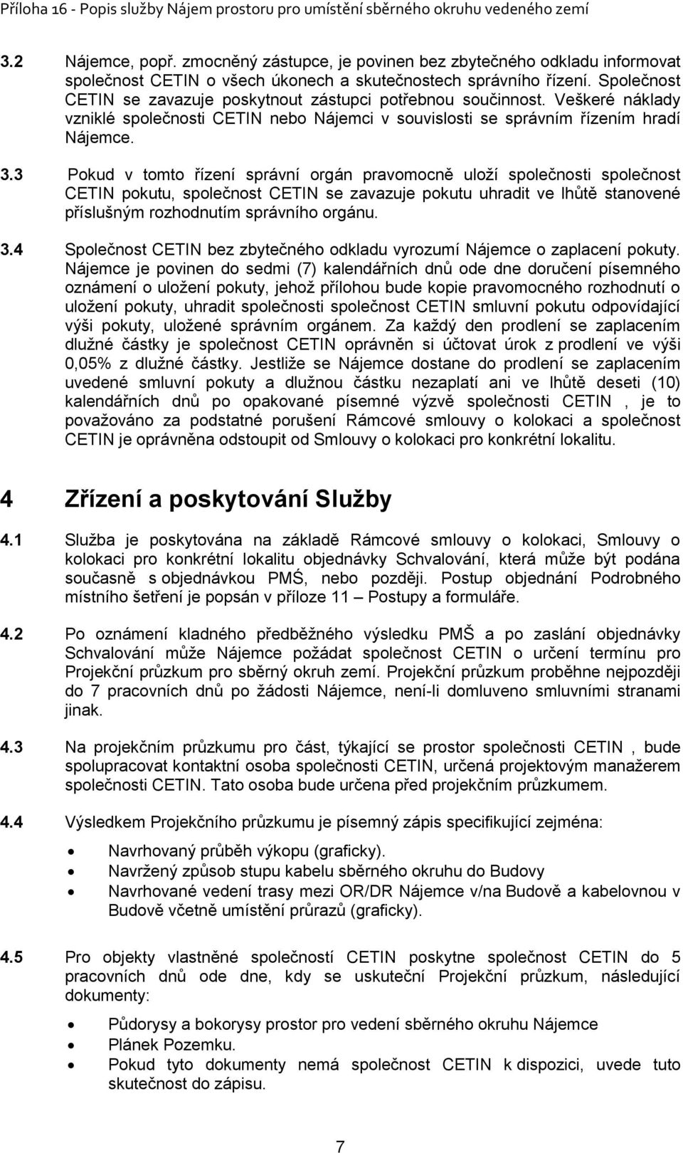 3 Pokud v tomto řízení správní orgán pravomocně uloží společnosti společnost CETIN pokutu, společnost CETIN se zavazuje pokutu uhradit ve lhůtě stanovené příslušným rozhodnutím správního orgánu. 3.