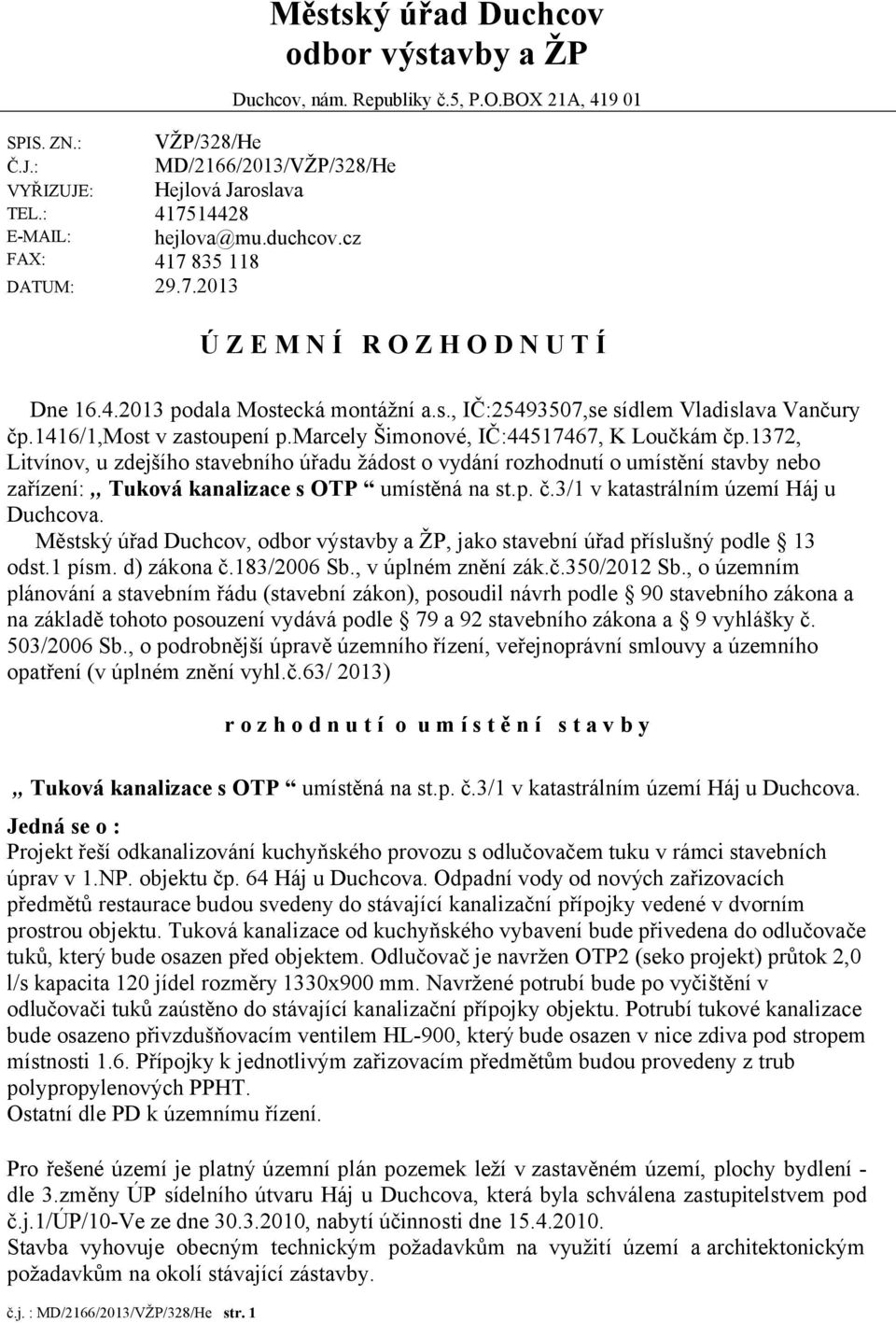 marcely Šimonové, IČ:44517467, K Loučkám čp.1372, Litvínov, u zdejšího stavebního úřadu žádost o vydání rozhodnutí o umístění stavby nebo zařízení:,, Tuková kanalizace s OTP umístěná na st.p. č.3/1 v katastrálním území Háj u Duchcova.