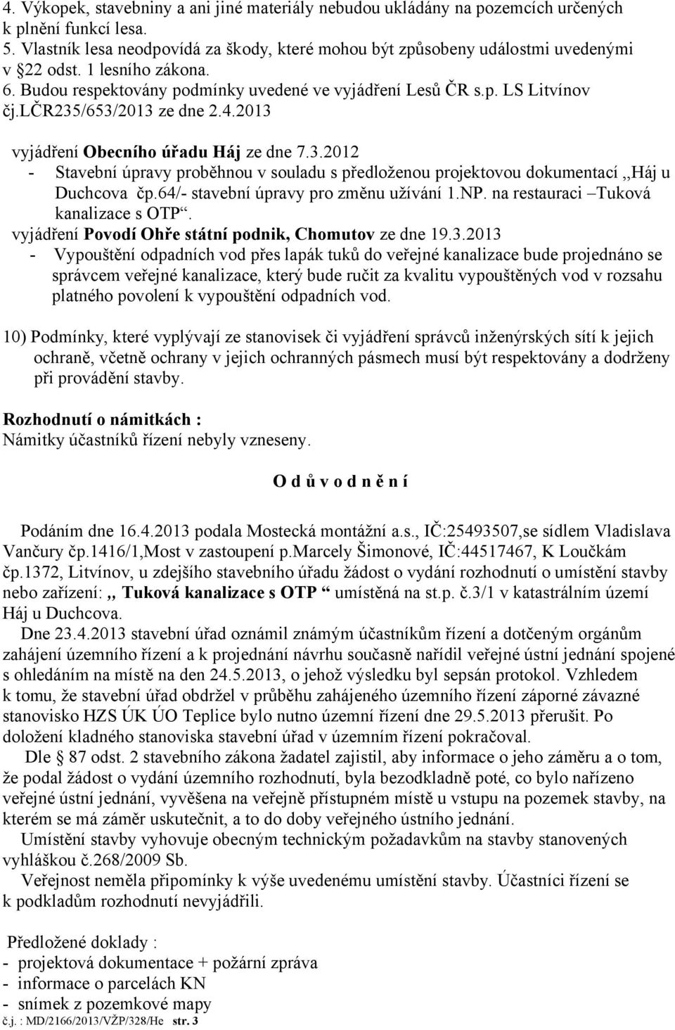/653/2013 ze dne 2.4.2013 vyjádření Obecního úřadu Háj ze dne 7.3.2012 - Stavební úpravy proběhnou v souladu s předloženou projektovou dokumentací,,háj u Duchcova čp.