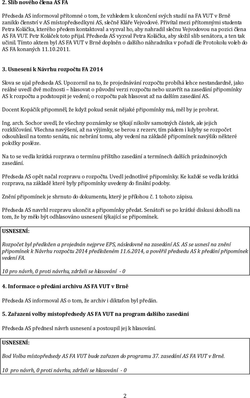 Předseda AS vyzval Petra Koláčka, aby složil slib senátora, a ten tak učinil. Tímto aktem byl AS FA VUT v Brně doplněn o dalšího náhradníka v pořadí dle Protokolu voleb do AS FA konaných 11.10.2011.