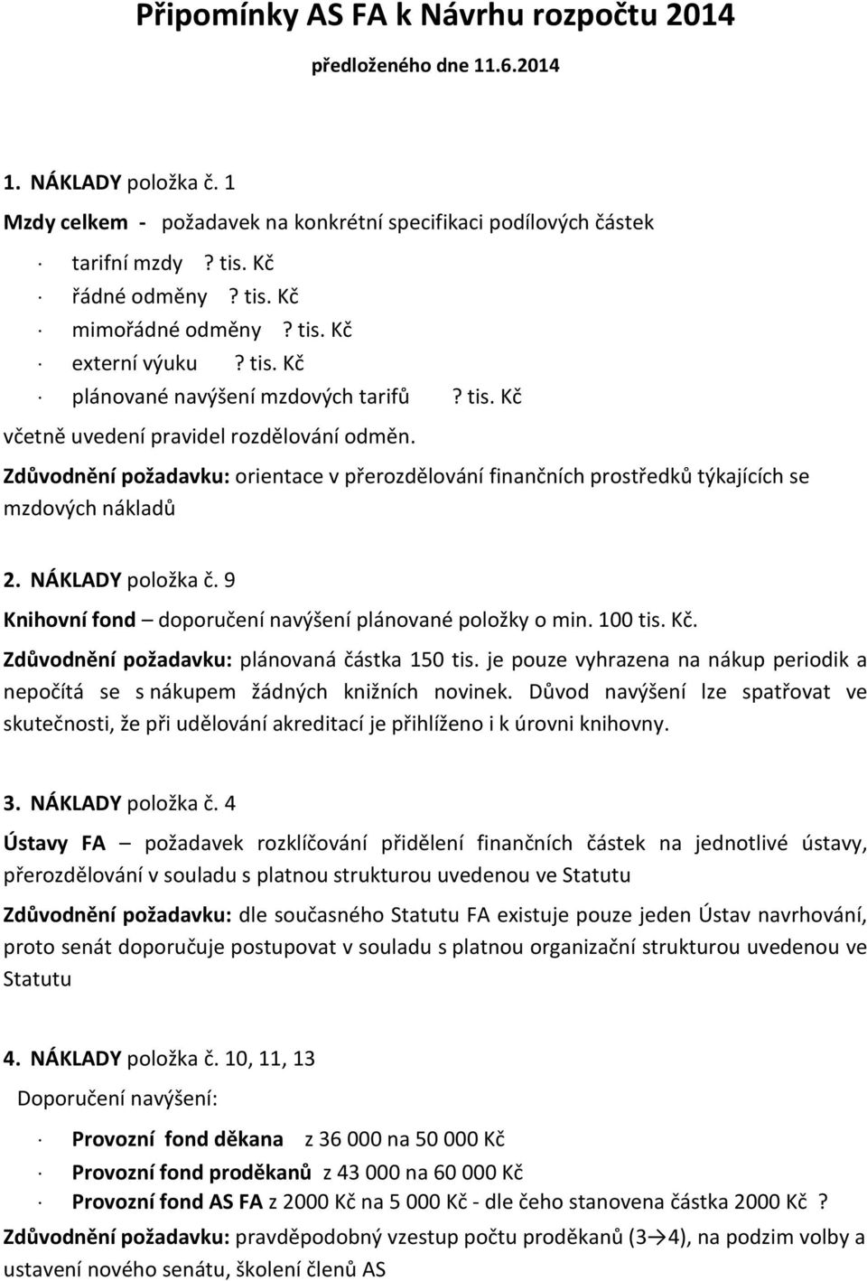 Zdůvodnění požadavku: orientace v přerozdělování finančních prostředků týkajících se mzdových nákladů 2. NÁKLADY položka č. 9 Knihovní fond doporučení navýšení plánované položky o min. 100 tis. Kč.