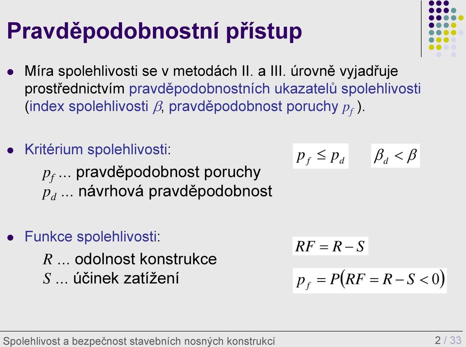 pravděpodobnost poruchy p f ). Kritérium spolehlivosti: p f... pravděpodobnost poruchy p d.