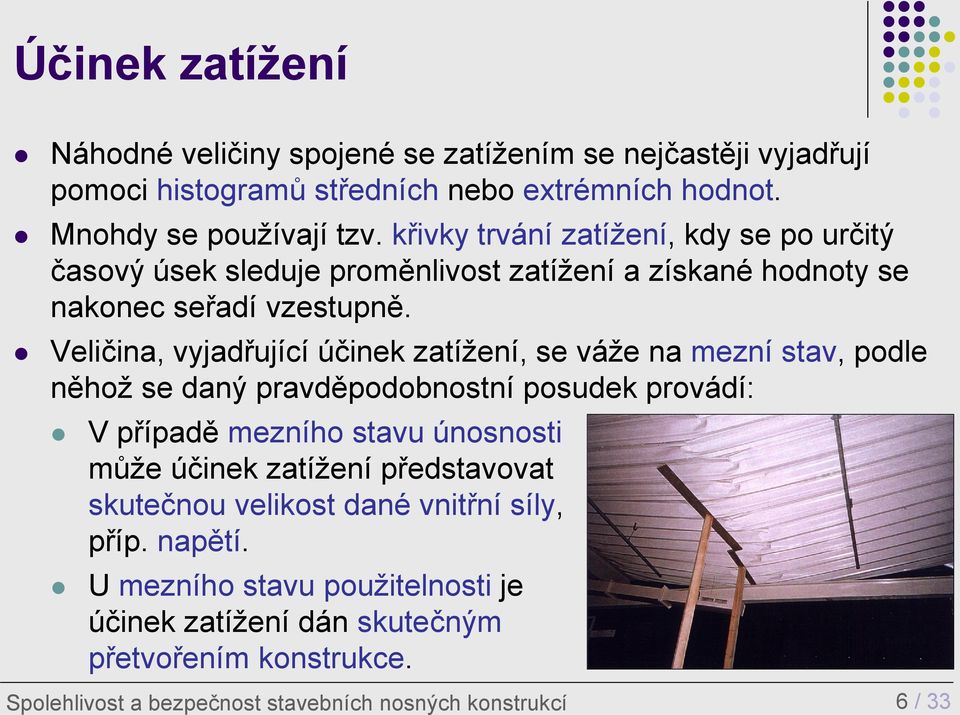 Veličina, vyjadřující účinek zatížení, se váže na mezní stav, podle něhož se daný pravděpodobnostní posudek provádí: V případě mezního stavu únosnosti může účinek