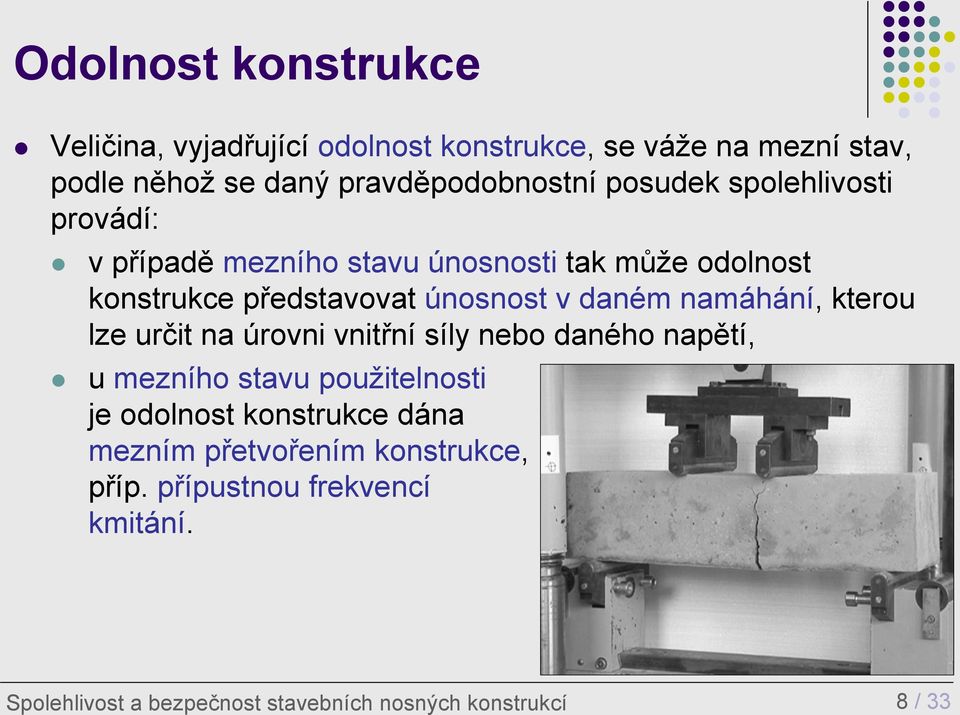 namáhání, kterou lze určit na úrovni vnitřní síly nebo daného napětí, u mezního stavu použitelnosti je odolnost konstrukce