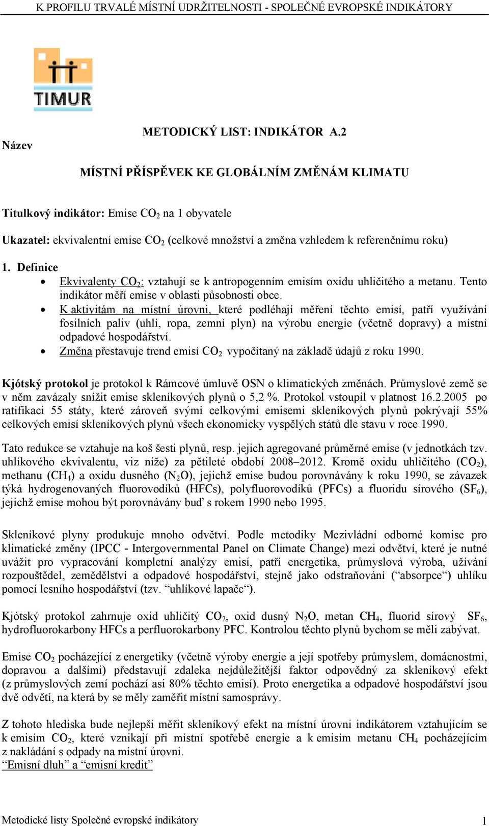 Definice Ekvivalenty CO 2 : vztahují se k antropogenním emisím oxidu uhličitého a metanu. Tento indikátor měří emise v oblasti působnosti obce.