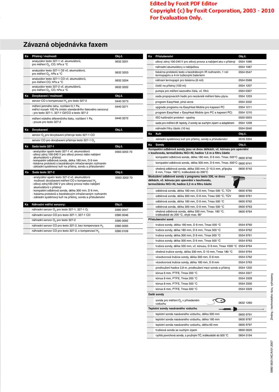 akumulátorů, pro měření O 2, CO, hpa a C 0632 3201 0632 3203 0632 3204 0632 3202 síťový zdroj 100-240 V pro síťový provoz a nabíjení aku v přístroji 0554 1086 náhradní akumulátory s nabíječkou 0554