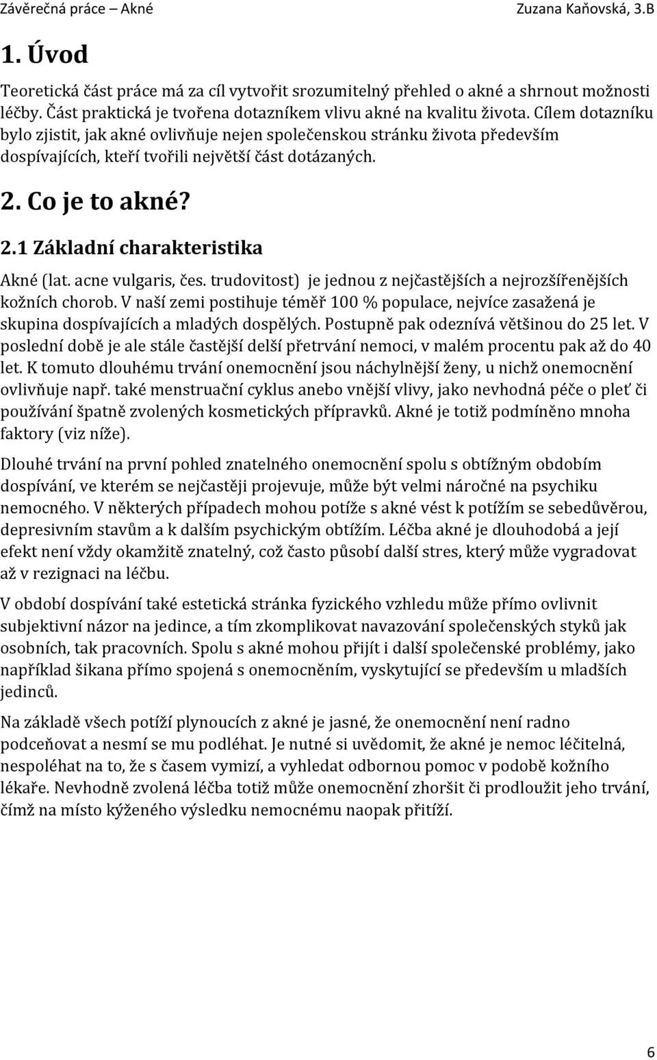 acne vulgaris, čes. trudovitost) je jednou z nejčastějších a nejrozšířenějších kožních chorob.