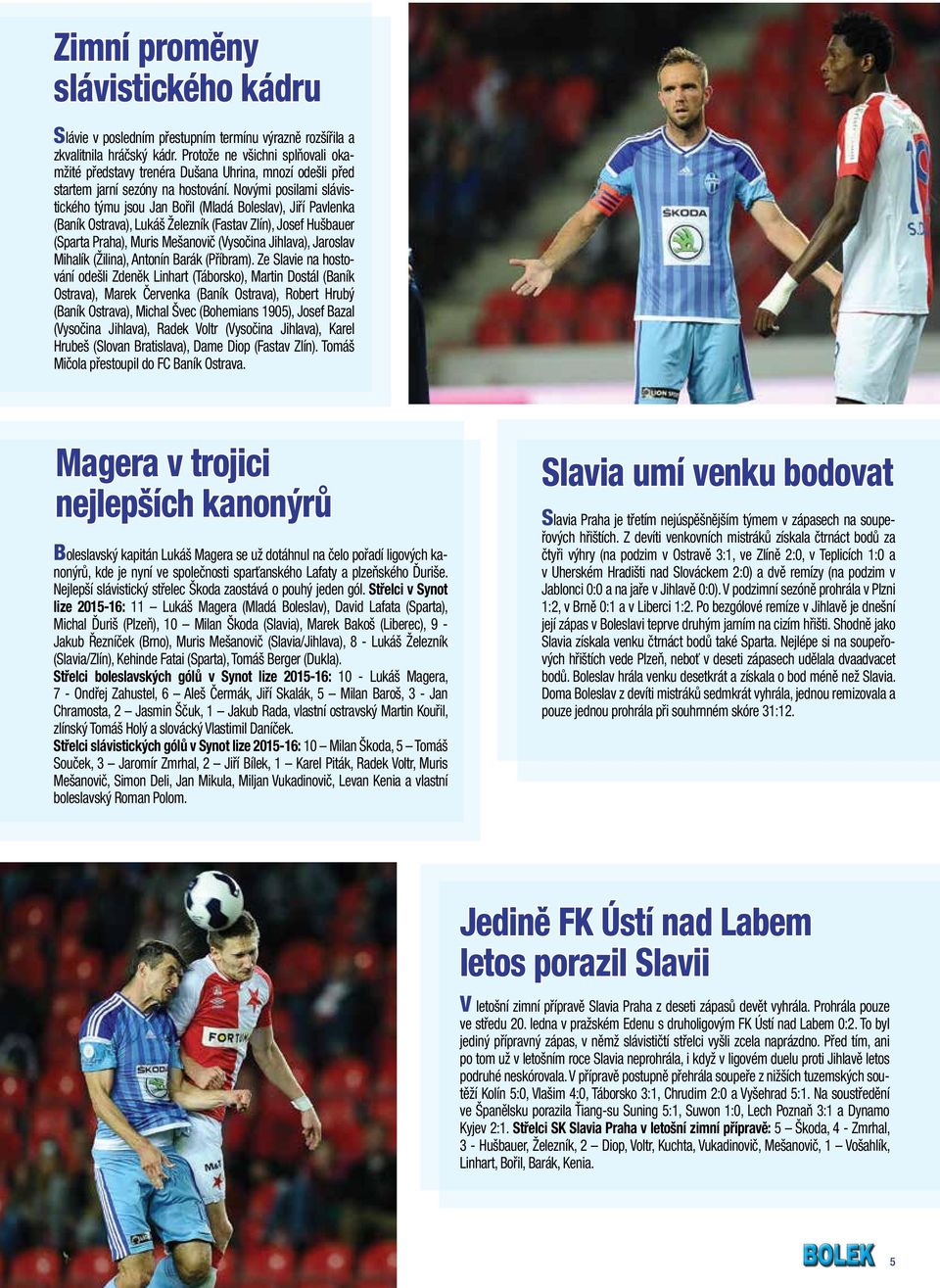 Novými posilami slávistického týmu jsou Jan Bořil (Mladá Boleslav), Jiří Pavlenka (Baník Ostrava), Lukáš Železník (Fastav Zlín), Josef Hušbauer (Sparta Praha), Muris Mešanovič (Vysočina Jihlava),