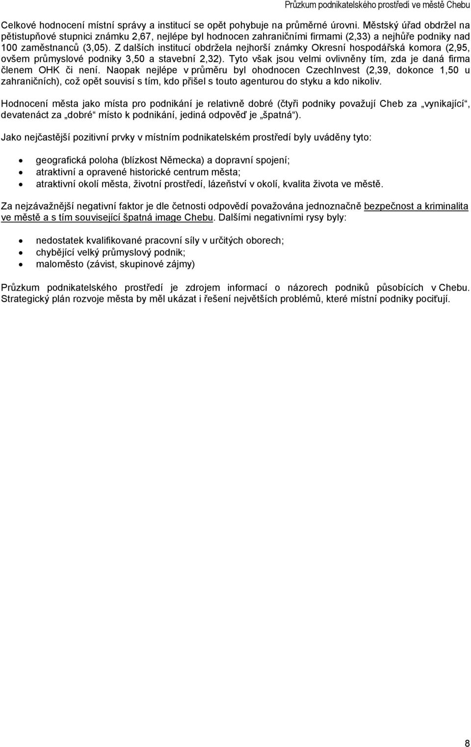 Z dalších institucí obdržela nejhorší známky Okresní hospodářská komora (2,95, ovšem průmyslové podniky 3,50 a stavební 2,32). Tyto však jsou velmi ovlivněny tím, zda je daná firma členem OHK či není.