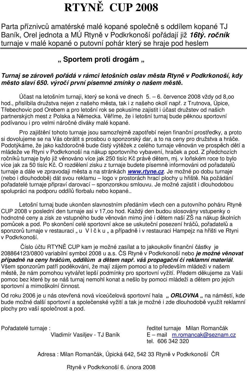 výročí první písemné zmínky o našem městě. Účast na letošním turnaji, který se koná ve dnech 5. 6. července 2008 vždy od 8,oo hod., přislíbila družstva nejen z našeho města, tak i z našeho okolí např.