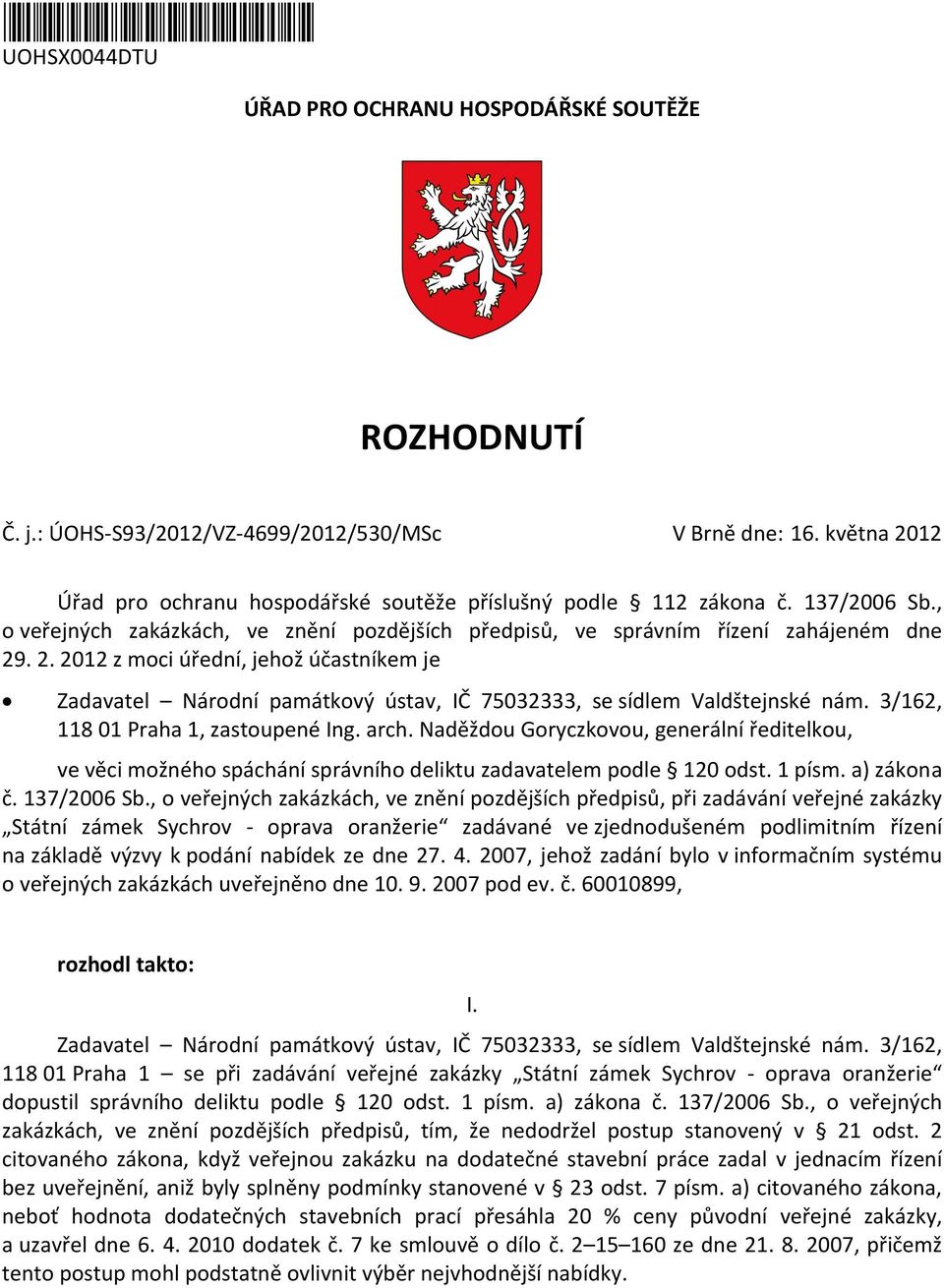 3/162, 118 01 Praha 1, zastoupené Ing. arch. Naděždou Goryczkovou, generální ředitelkou, ve věci možného spáchání správního deliktu zadavatelem podle 120 odst. 1 písm. a) zákona č. 137/2006 Sb.