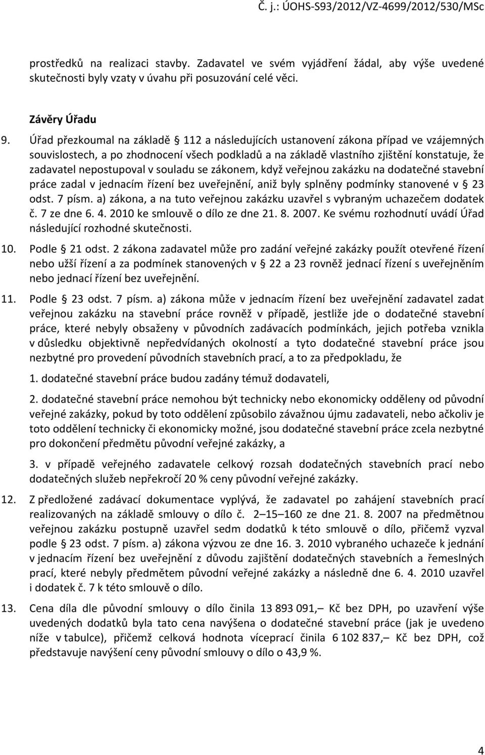 nepostupoval v souladu se zákonem, když veřejnou zakázku na dodatečné stavební práce zadal v jednacím řízení bez uveřejnění, aniž byly splněny podmínky stanovené v 23 odst. 7 písm.