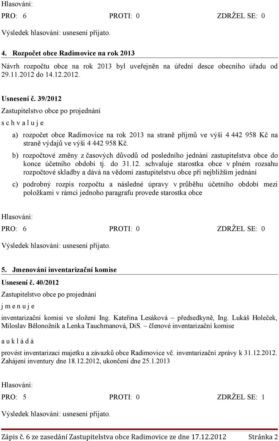 b) rozpočtové změny z časových důvodů od posledního jednání zastupitelstva obce do konce účetního období tj. do 31.12.