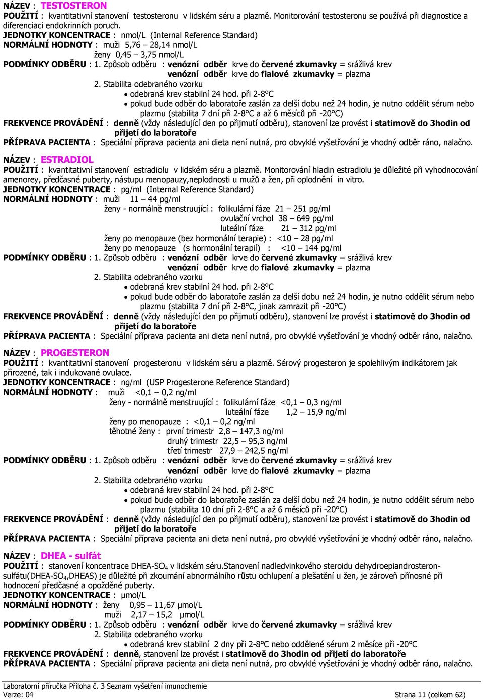 ESTRADIOL POUŽITÍ : kvantitativní stanovení estradiolu v lidském séru a plazmě.