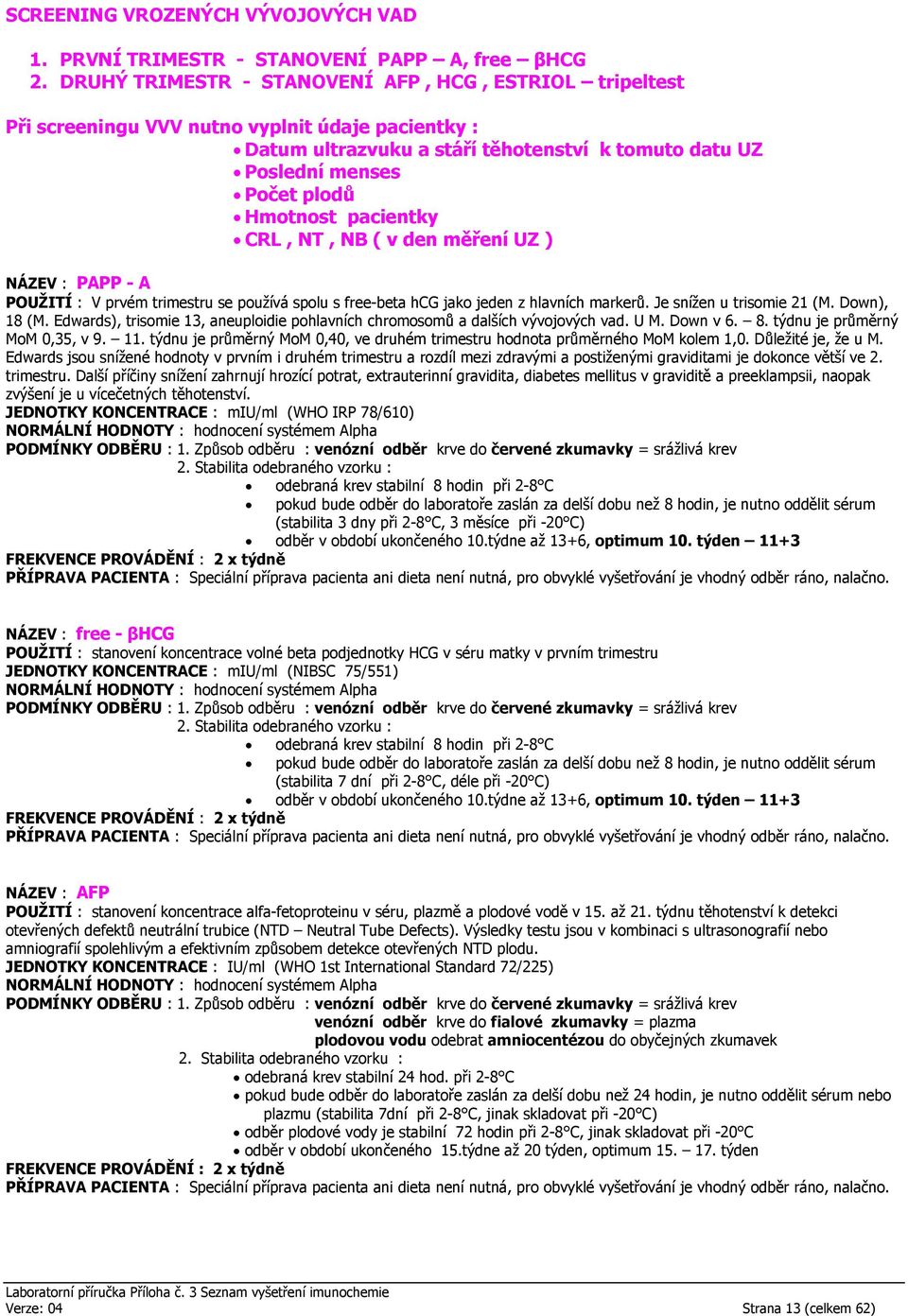 pacientky CRL, NT, NB ( v den měření UZ ) NÁZEV : PAPP - A POUŽITÍ : V prvém trimestru se používá spolu s free-beta hcg jako jeden z hlavních markerů. Je snížen u trisomie 21 (M. Down), 18 (M.