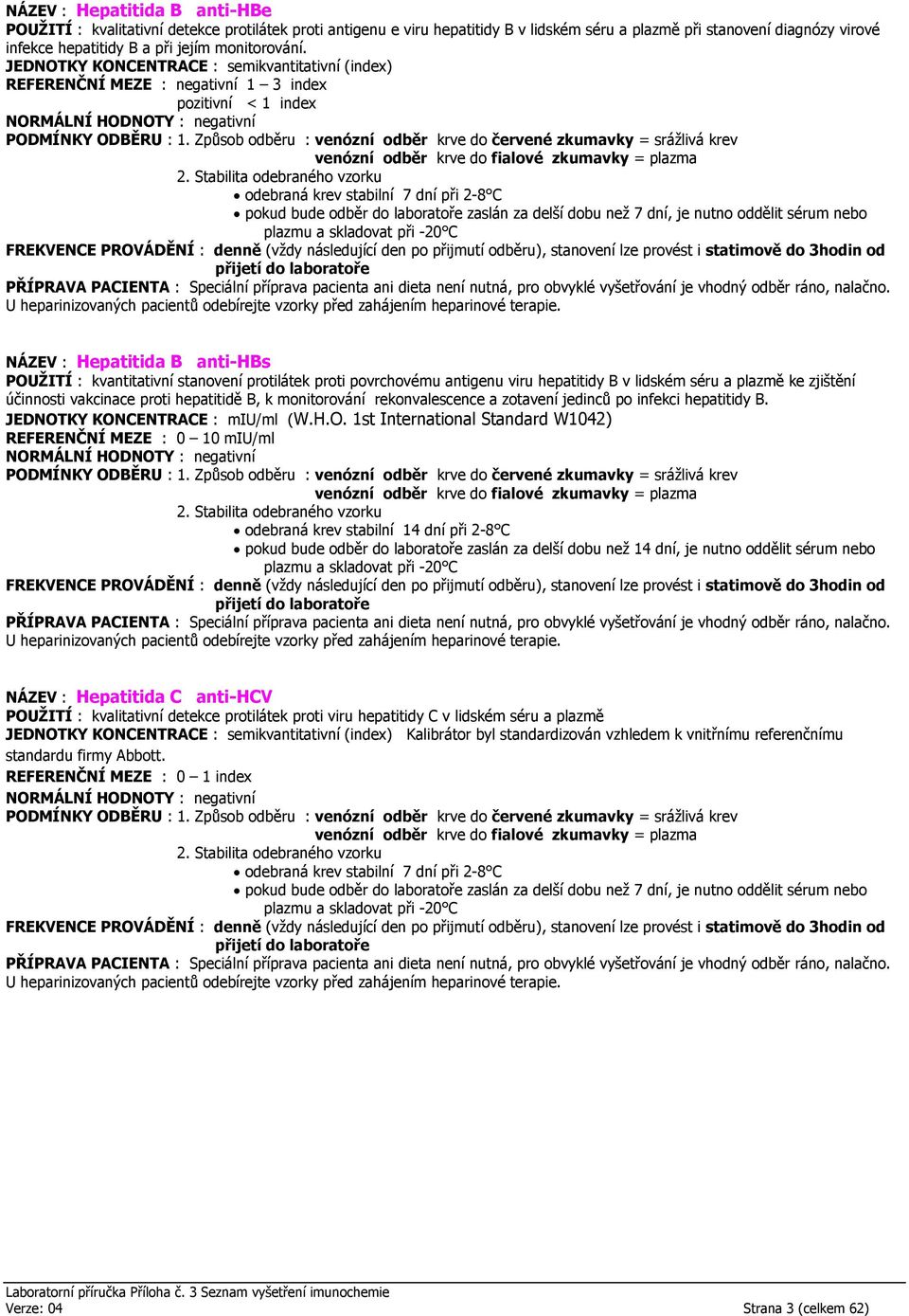 JEDNOTKY KONCENTRACE : semikvantitativní (index) REFERENČNÍ MEZE : negativní 1 3 index pozitivní < 1 index odebraná krev stabilní 7 dní při 2-8 C pokud bude odběr do laboratoře zaslán za delší dobu