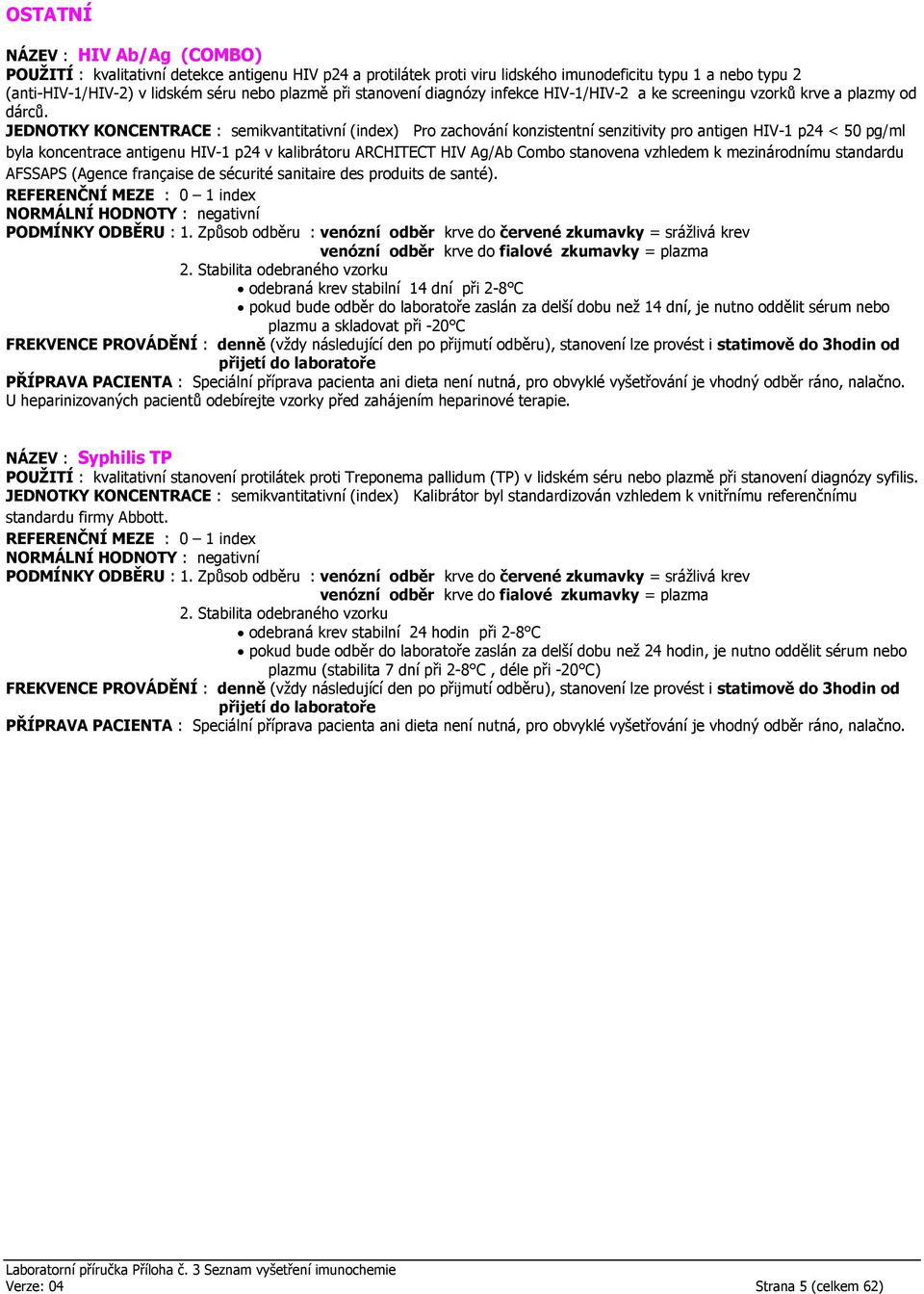 JEDNOTKY KONCENTRACE : semikvantitativní (index) Pro zachování konzistentní senzitivity pro antigen HIV-1 p24 < 50 pg/ml byla koncentrace antigenu HIV-1 p24 v kalibrátoru ARCHITECT HIV Ag/Ab Combo