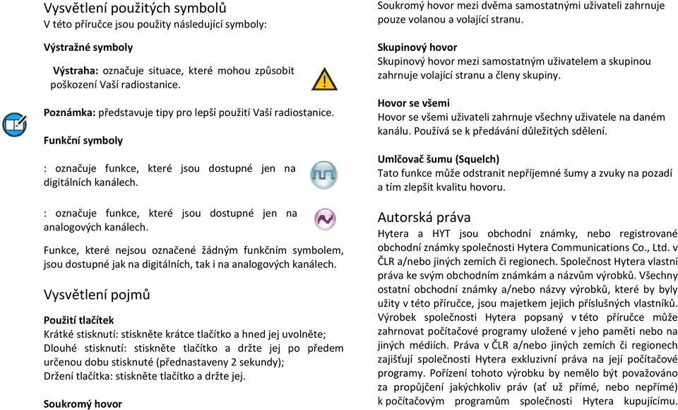: označuje funkce, které jsou dostupné jen na analogových kanálech. Funkce, které nejsou označené žádným funkčním symbolem, jsou dostupné jak na digitálních, tak i na analogových kanálech.