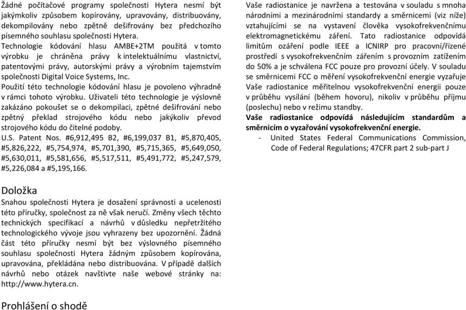 Technologie kódování hlasu AMBE+2TM použitá v tomto výrobku je chráněna právy k intelektuálnímu vlastnictví, patentovými právy, autorskými právy a výrobním tajemstvím společnosti Digital Voice