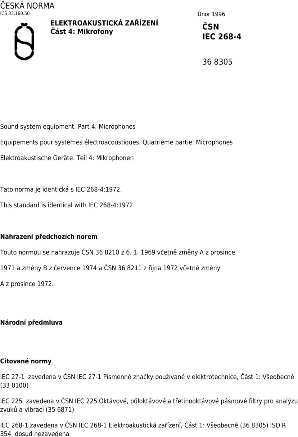 Nahrazení předchozích norem Touto normou se nahrazuje ČSN 36 8210 z 6. 1. 1969 včetně změny A z prosince 1971 a změny B z července 1974 a ČSN 36 8211 z října 1972 včetně změny A z prosince 1972.