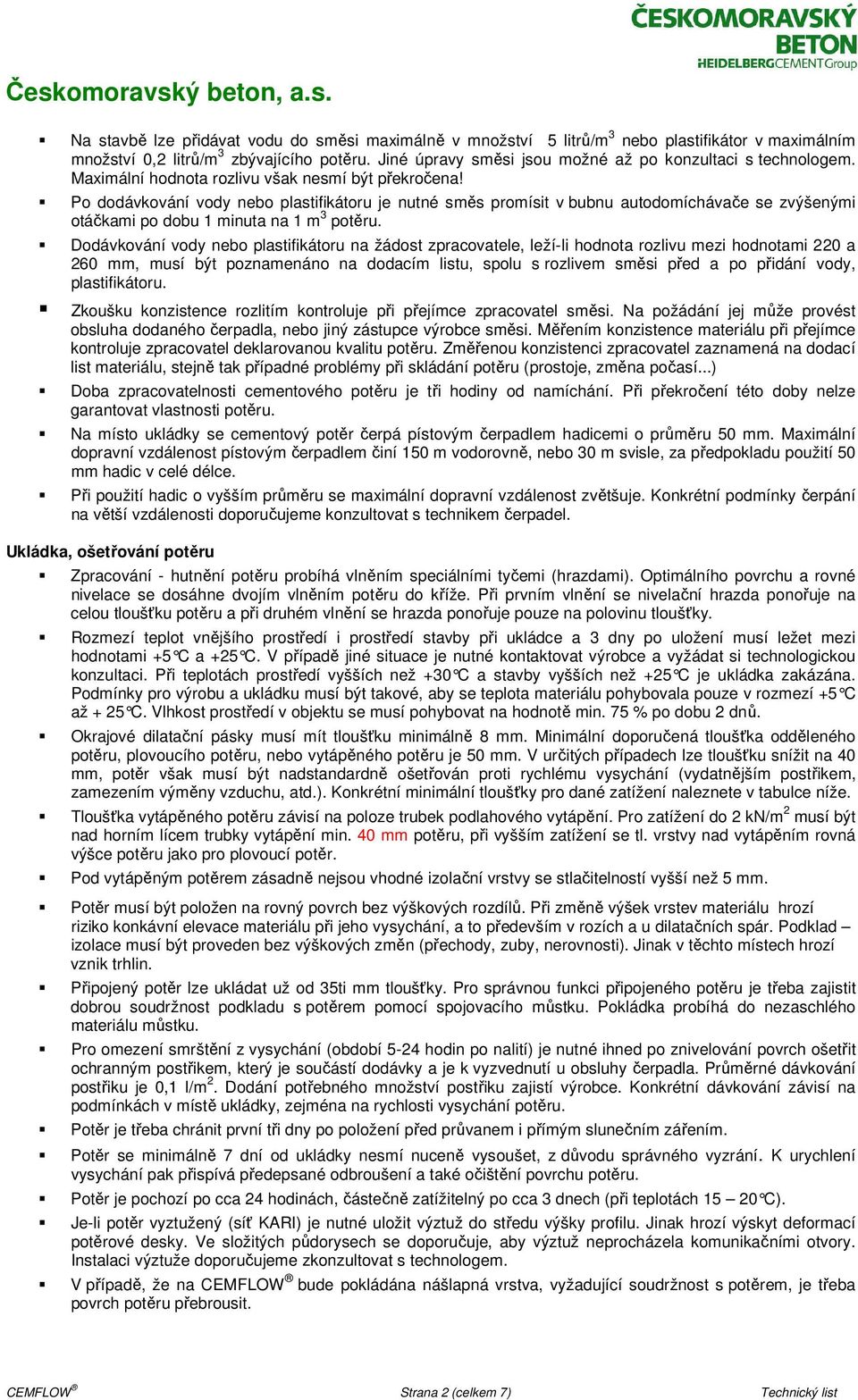 Po dodávkování vody nebo plastifikátoru je nutné směs promísit v bubnu autodomíchávače se zvýšenými otáčkami po dobu 1 minuta na 1 m 3 potěru.