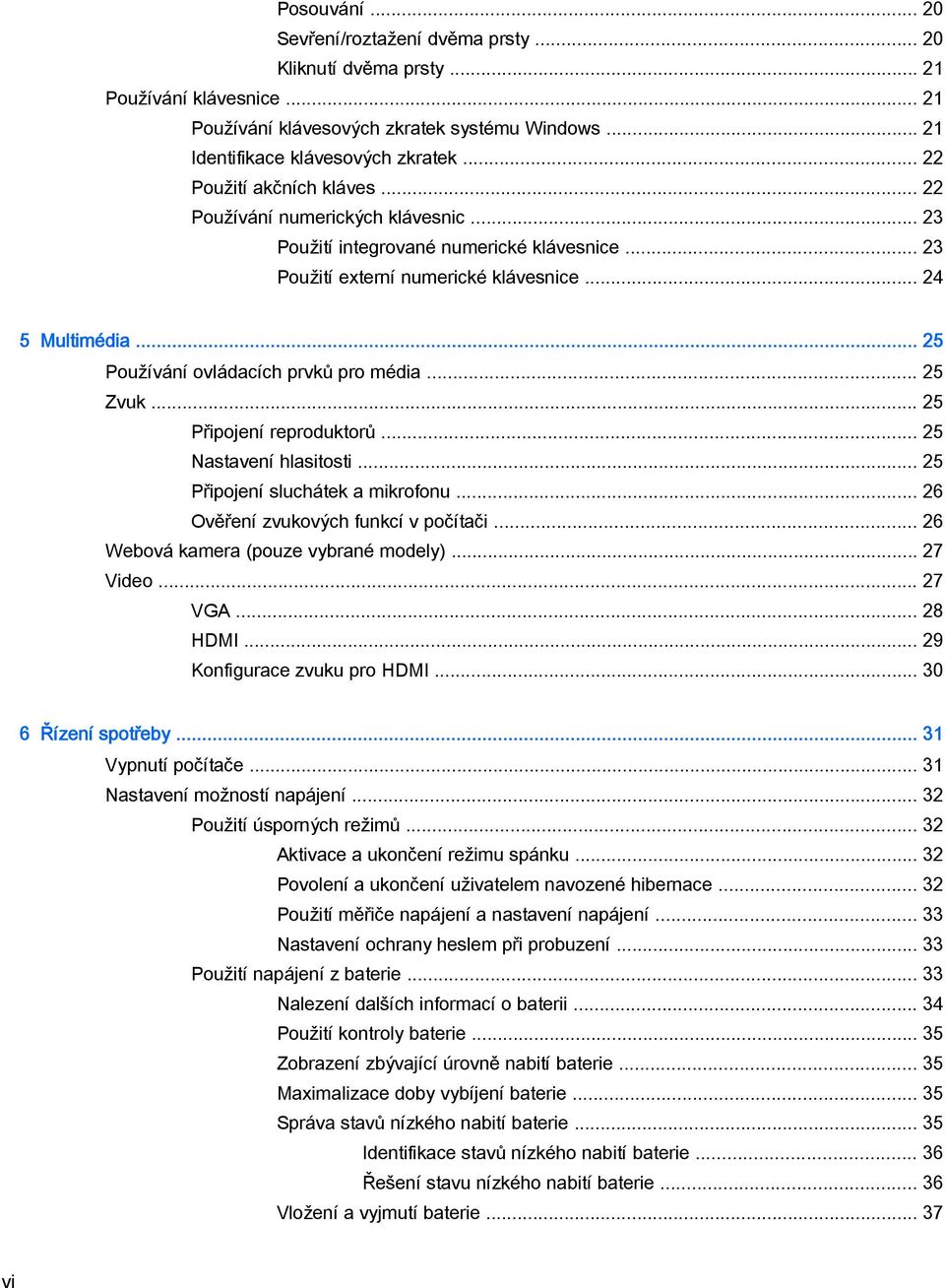.. 25 Používání ovládacích prvků pro média... 25 Zvuk... 25 Připojení reproduktorů... 25 Nastavení hlasitosti... 25 Připojení sluchátek a mikrofonu... 26 Ověření zvukových funkcí v počítači.