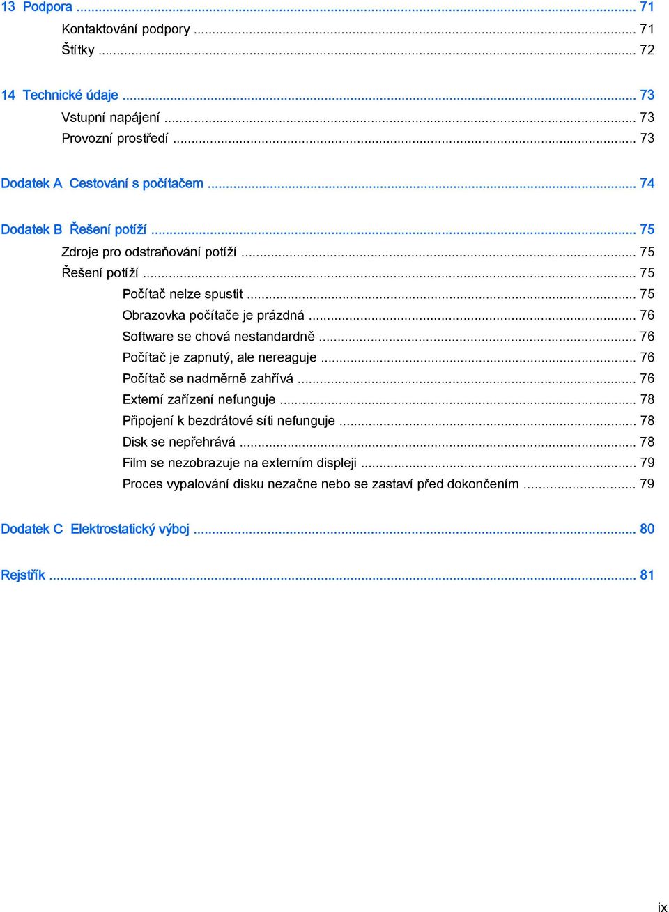 .. 76 Software se chová nestandardně... 76 Počítač je zapnutý, ale nereaguje... 76 Počítač se nadměrně zahřívá... 76 Externí zařízení nefunguje.