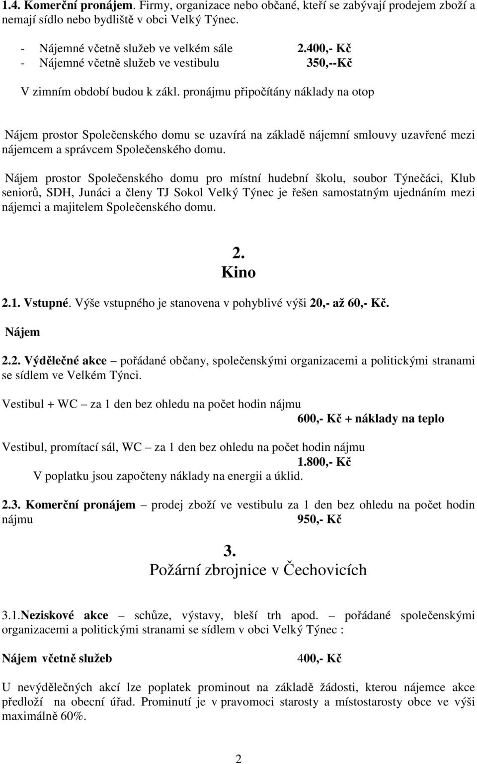 pronájmu připočítány náklady na otop Nájem prostor Společenského domu se uzavírá na základě nájemní smlouvy uzavřené mezi nájemcem a správcem Společenského domu.