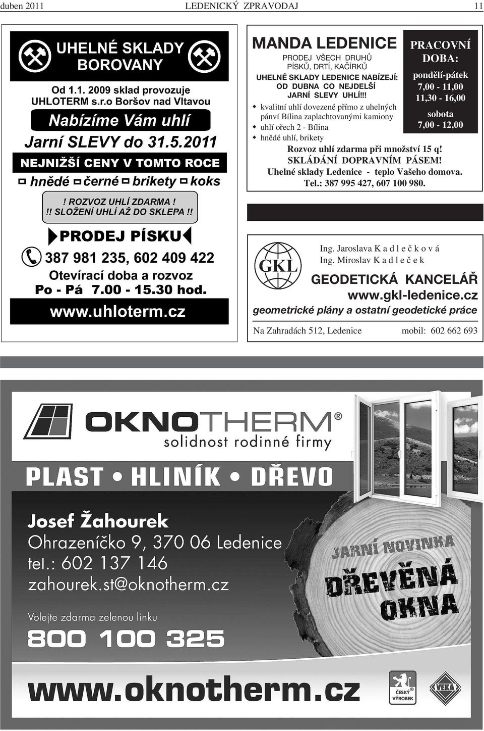 SKLÁDÁNÍ DOPRAVNÍM PÁSEM! PRACOVNÍ DOBA: pondělí-pátek 7,00-11,00 11,30-16,00 sobota 7,00-12,00 Uhelné sklady Ledenice - teplo Vašeho domova. Tel.: 387 995 427, 607 100 980.