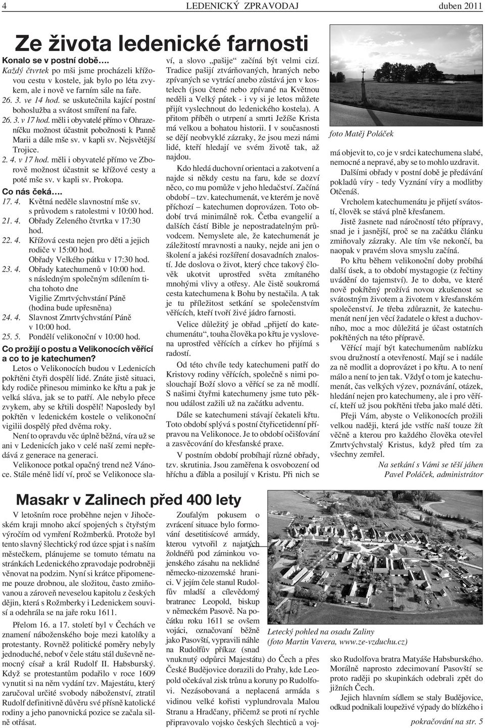 se uskutečnila kající postní bohoslužba a svátost smíření na faře. 26. 3. v 17 hod. měli i obyvatelé přímo v Ohrazeníčku možnost účastnit pobožnosti k Panně Marii a dále mše sv. v kapli sv.